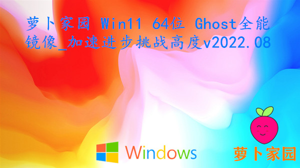萝卜家园 Win11 64位 Ghost全能镜像_加速进步挑战高度 v2022.08
