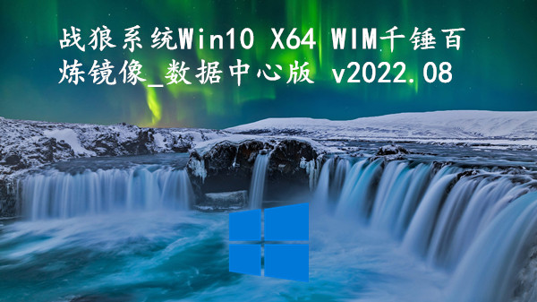 战狼系统 Win10 X64 WIM千锤百炼镜像_数据中心版 v2022.08