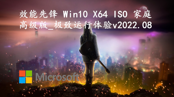 效能先锋 Win10 X64 ISO 家庭高级版_极致运行体验 v2022.08