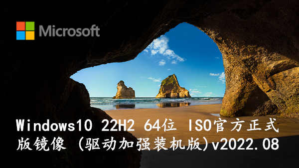 Windows10 22H2 64位 ISO官方正式版镜像 (驱动加强装机版) v2022.08