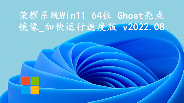 荣耀系统 Win11 64位 Ghost亮点镜像_加快运行速度版 v2023.10