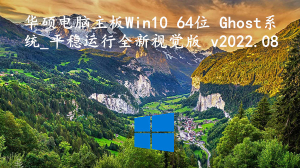 华硕电脑主板 Win10 64位 Ghost系统_平稳运行全新视觉版 v2022.08