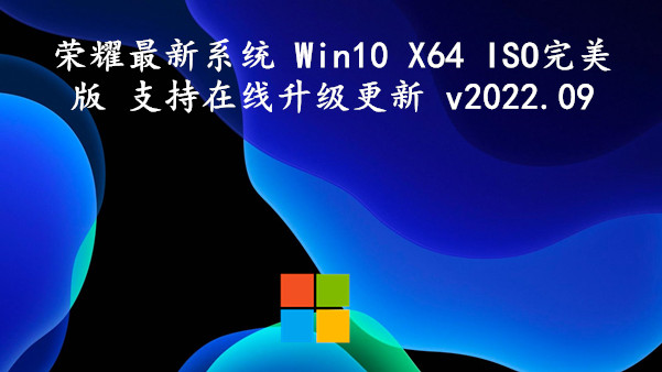 荣耀最新系统 Win10 X64 ISO完美版 支持在线升级更新 v2022.09