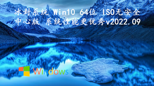 冰封系统 Win10 64位 ISO无安全中心版 系统性能更优秀 v2022.09