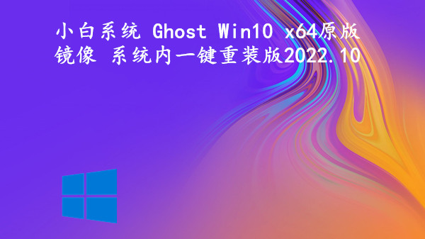 小白系统 Ghost Win10 x64原版镜像 系统内一键重装版 v2022.10 