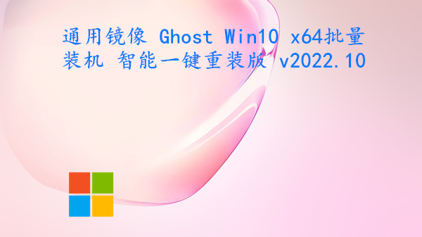 通用镜像 Ghost Win10 x64 批量装机 智能一键重装版 v2022.10