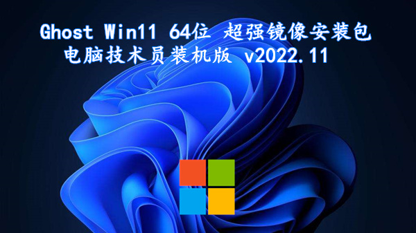 Ghost Win11 64位 超强镜像安装包 电脑技术员装机版 v2022.11