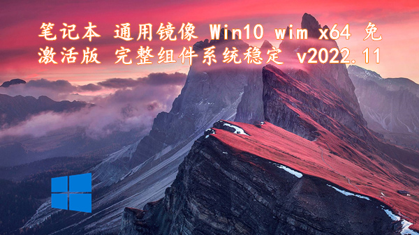 笔记本通用镜像 Win10 wim x64免激活版 完整组件系统稳定 v2022.11