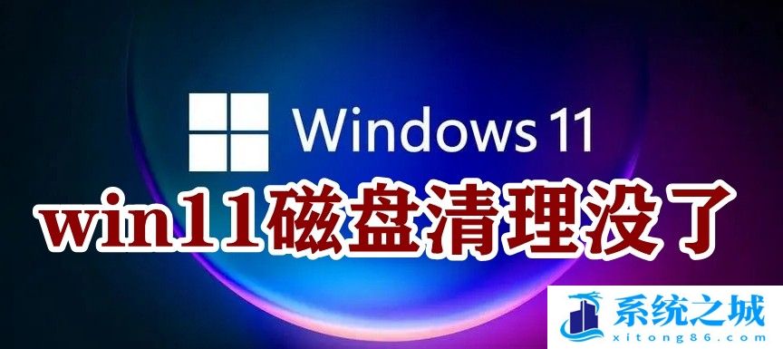 win11硬盘分区上面的磁盘清理没了怎么办？