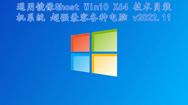 通用镜像 Ghost Win10 X64 技术员装机系统 超强兼容各种电脑 v2022.11 