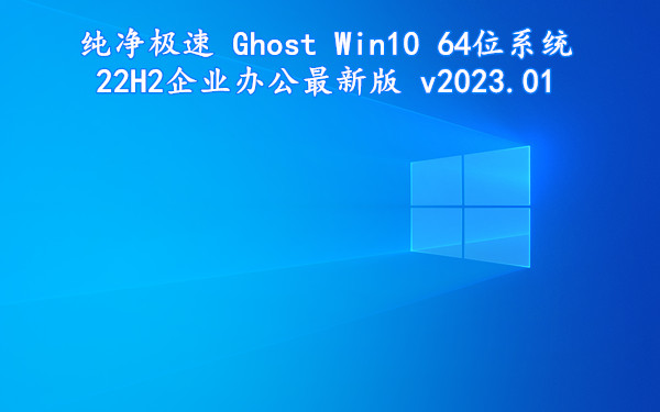 纯净极速 Ghost Win10 64位系统 22H2企业办公最新版 v2023.01