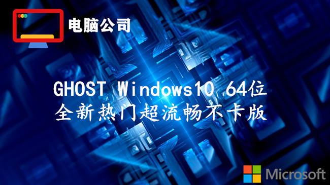 电脑公司 GHOST Windows10 64位 全新热门超流畅不卡版