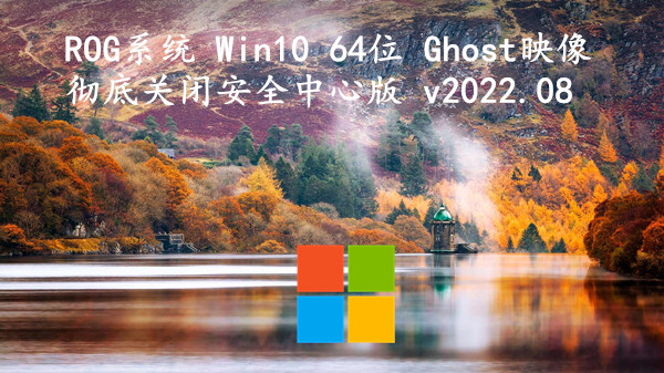 ROG系统 Win10 64位 Ghost映像_彻底关闭安全中心版 v2022.08