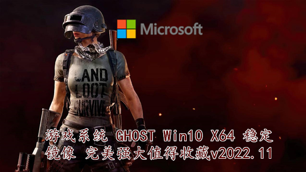 游戏系统 GHOST Win10 X64 稳定镜像 完美强大值得收藏 v2022.11