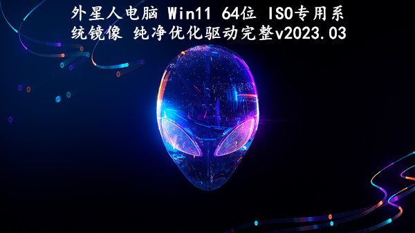 外星人电脑 Win11 64位 ISO专用系统镜像 纯净优化驱动完整 v2023.03