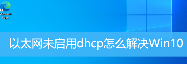 以太网未启用dhcp怎么解决Win10